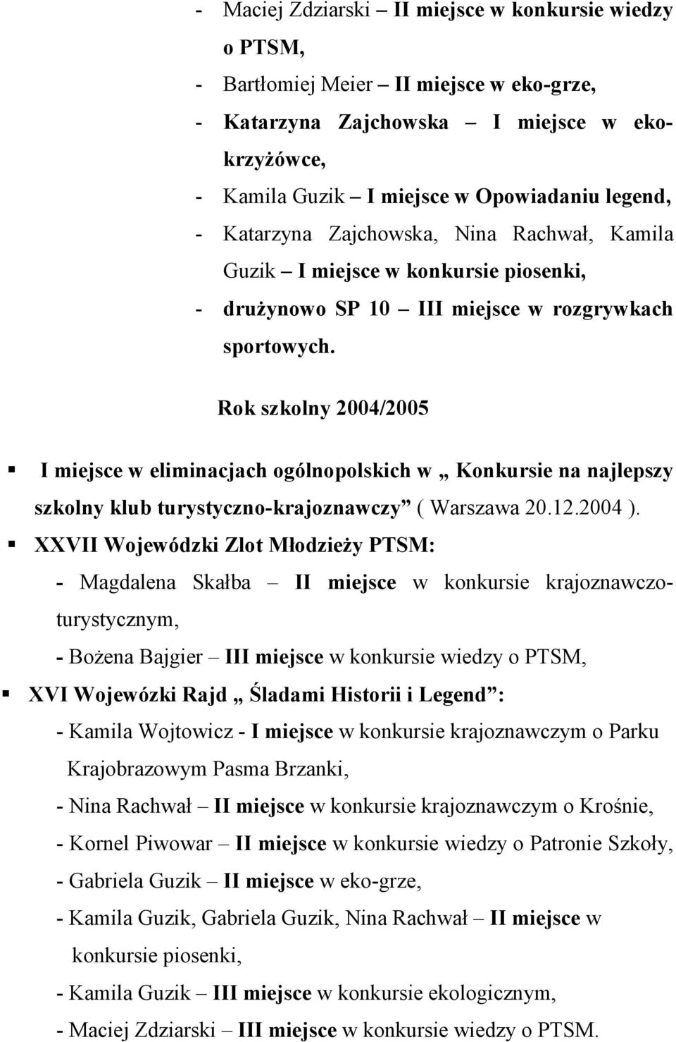 Rok szkolny 2004/2005 I miejsce w eliminacjach ogólnopolskich w Konkursie na najlepszy szkolny klub turystyczno-krajoznawczy ( Warszawa 20.12.2004 ).