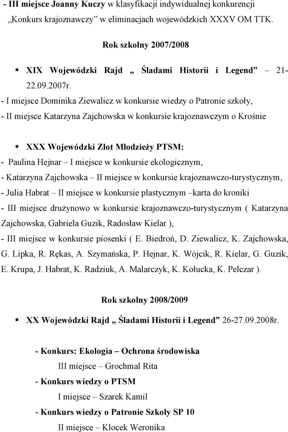 - I miejsce Dominika Ziewalicz w konkursie wiedzy o Patronie szkoły, - II miejsce Katarzyna Zajchowska w konkursie krajoznawczym o Krośnie XXX Wojewódzki Zlot Młodzieży PTSM: - Paulina Hejnar I