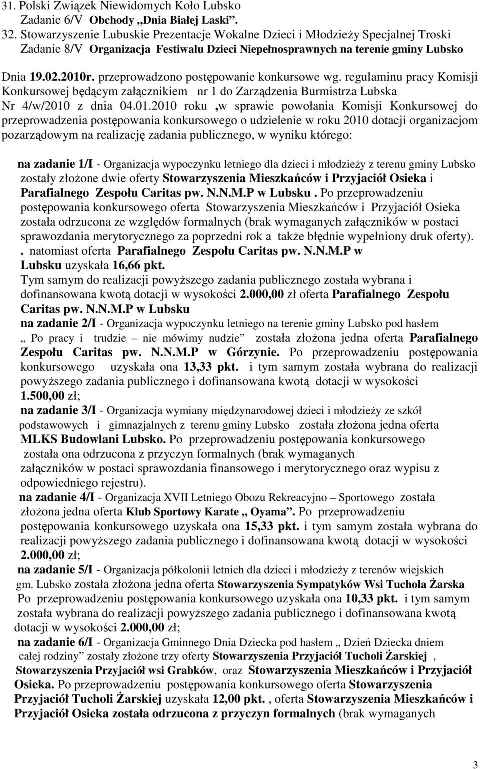 przeprowadzono postępowanie konkursowe wg. regulaminu pracy Komisji Konkursowej będącym załącznikiem nr 1 do Zarządzenia Burmistrza Lubska Nr 4/w/2010