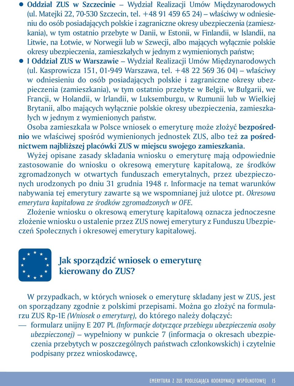 Litwie, na Łotwie, w Norwegii lub w Szwecji, albo mających wyłącznie polskie okresy ubezpieczenia, zamieszkałych w jednym z wymienionych państw; q I Oddział ZUS w Warszawie Wydział Realizacji Umów