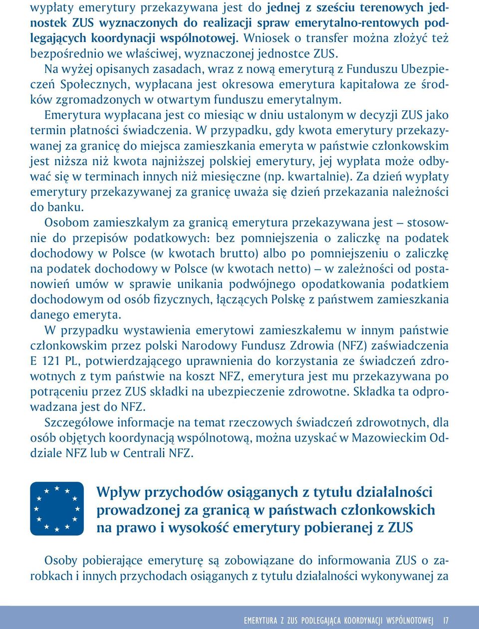 Na wyżej opisanych zasadach, wraz z nową emeryturą z Funduszu Ubezpieczeń Społecznych, wypłacana jest okresowa emerytura kapitałowa ze środków zgromadzonych w otwartym funduszu emerytalnym.