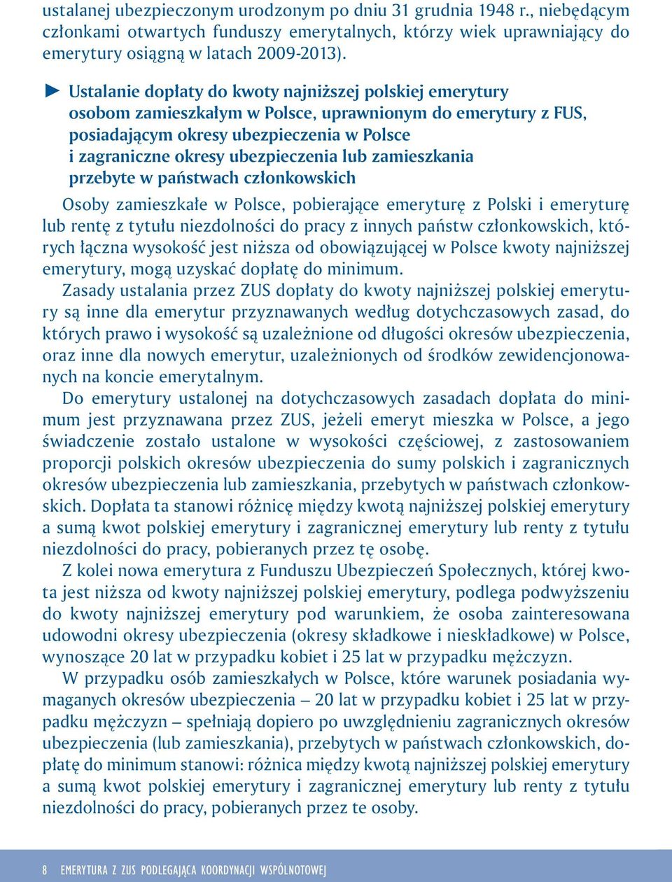 lub zamieszkania przebyte w państwach członkowskich Osoby zamieszkałe w Polsce, pobierające emeryturę z Polski i emeryturę lub rentę z tytułu niezdolności do pracy z innych państw członkowskich,