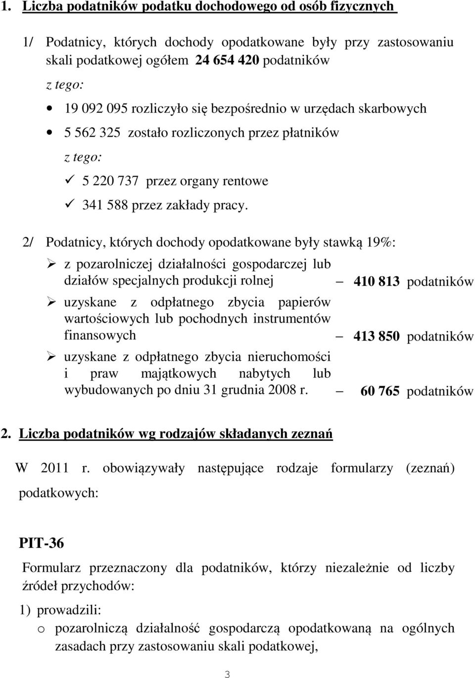 2/ Podatnicy, których dochody opodatkowane były stawką 19%: z pozarolniczej działalności gospodarczej lub działów specjalnych produkcji rolnej uzyskane z odpłatnego zbycia papierów wartościowych lub