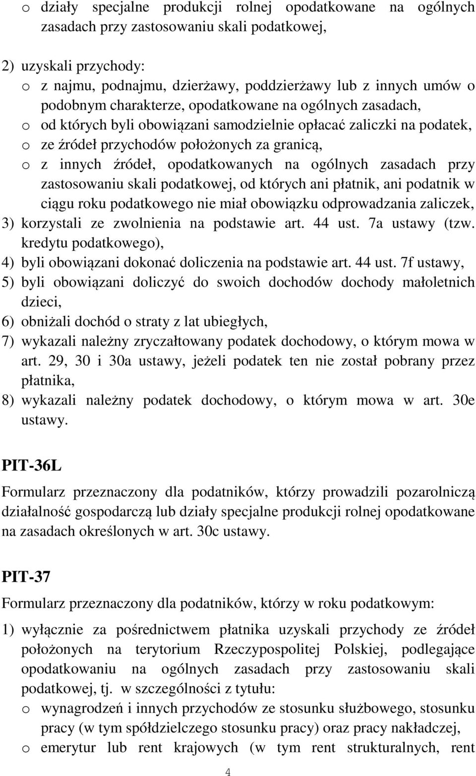 opodatkowanych na ogólnych zasadach przy zastosowaniu skali podatkowej, od których ani płatnik, ani podatnik w ciągu roku podatkowego nie miał obowiązku odprowadzania zaliczek, 3) korzystali ze