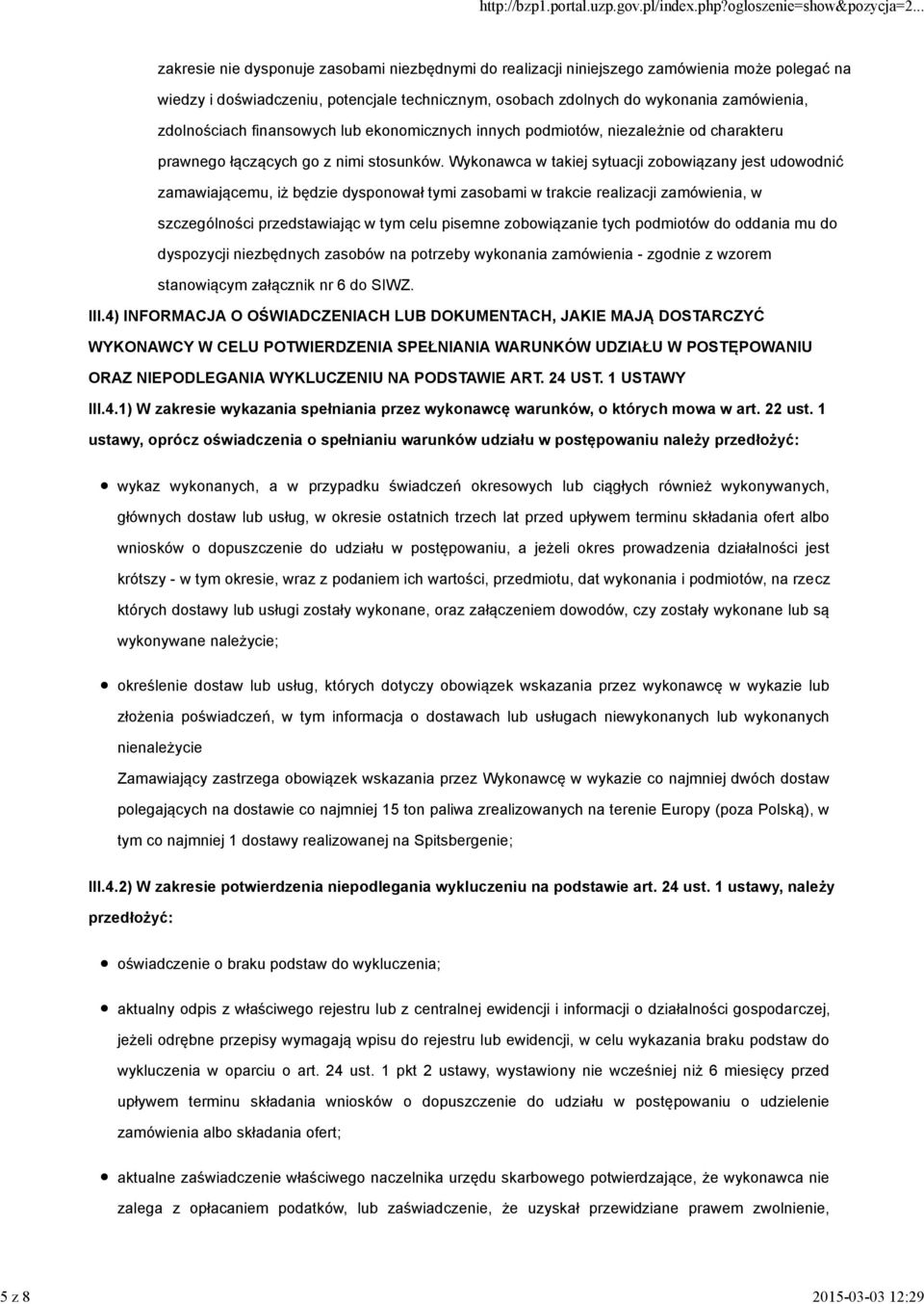 Wykonawca w takiej sytuacji zobowiązany jest udowodnić zamawiającemu, iż będzie dysponował tymi zasobami w trakcie realizacji zamówienia, w szczególności przedstawiając w tym celu pisemne