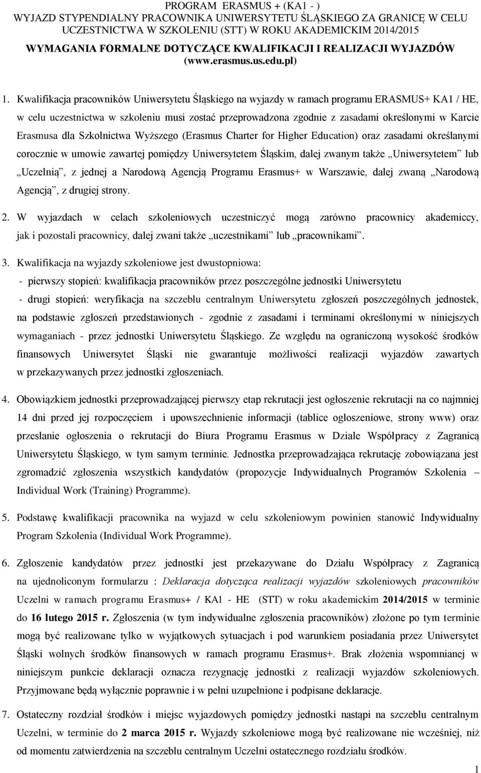 Kwalifikacja pracowników Uniwersytetu Śląskiego na wyjazdy w ramach programu ERASMUS+ KA1 / HE, w celu uczestnictwa w szkoleniu musi zostać przeprowadzona zgodnie z zasadami określonymi w Karcie