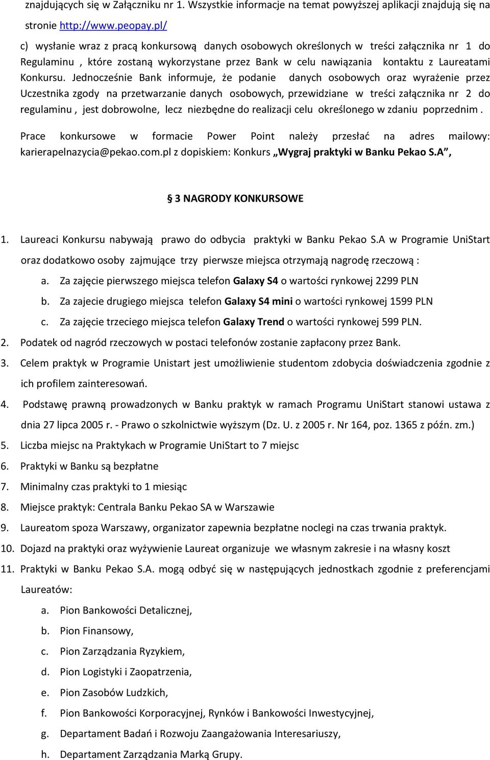 Jednocześnie Bank informuje, że podanie danych osobowych oraz wyrażenie przez Uczestnika zgody na przetwarzanie danych osobowych, przewidziane w treści załącznika nr 2 do regulaminu, jest dobrowolne,