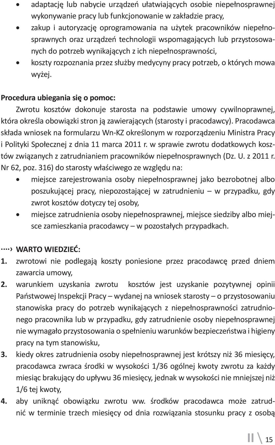 Procedura ubiegania się o pomoc: Zwrotu kosztów dokonuje starosta na podstawie umowy cywilnoprawnej, która określa obowiązki stron ją zawierających (starosty i pracodawcy).