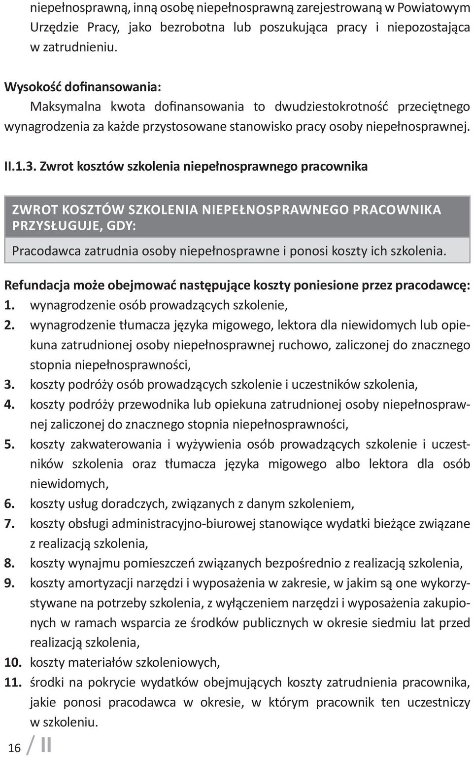 Zwrot kosztów szkolenia niepełnosprawnego pracownika ZWROT KOSZTÓW SZKOLENIA NIEPEŁNOSPRAWNEGO PRACOWNIKA PRZYSŁUGUJE, GDY: Pracodawca zatrudnia osoby niepełnosprawne i ponosi koszty ich szkolenia.