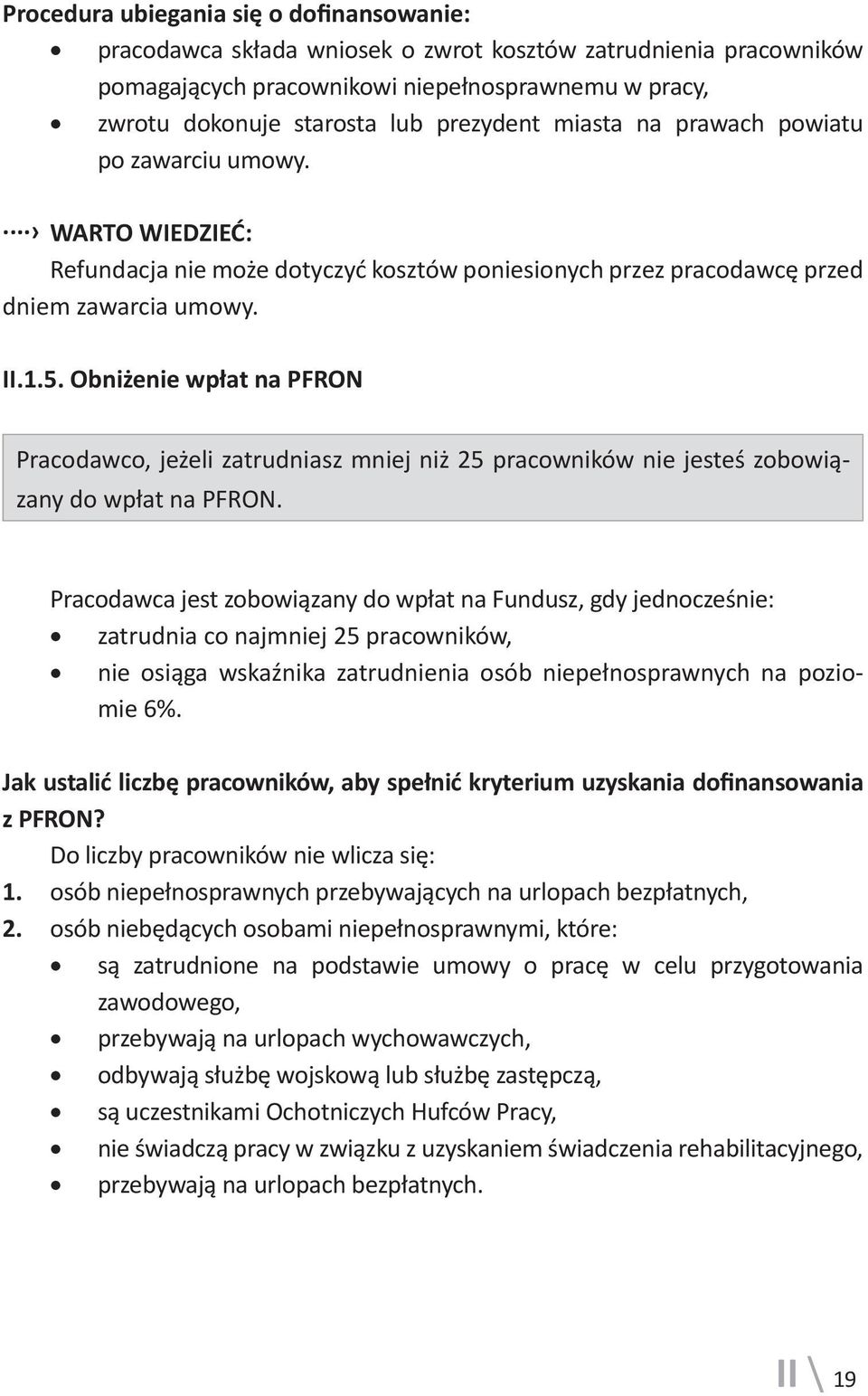 Obniżenie wpłat na PFRON Pracodawco, jeżeli zatrudniasz mniej niż 25 pracowników nie jesteś zobowiązany do wpłat na PFRON.