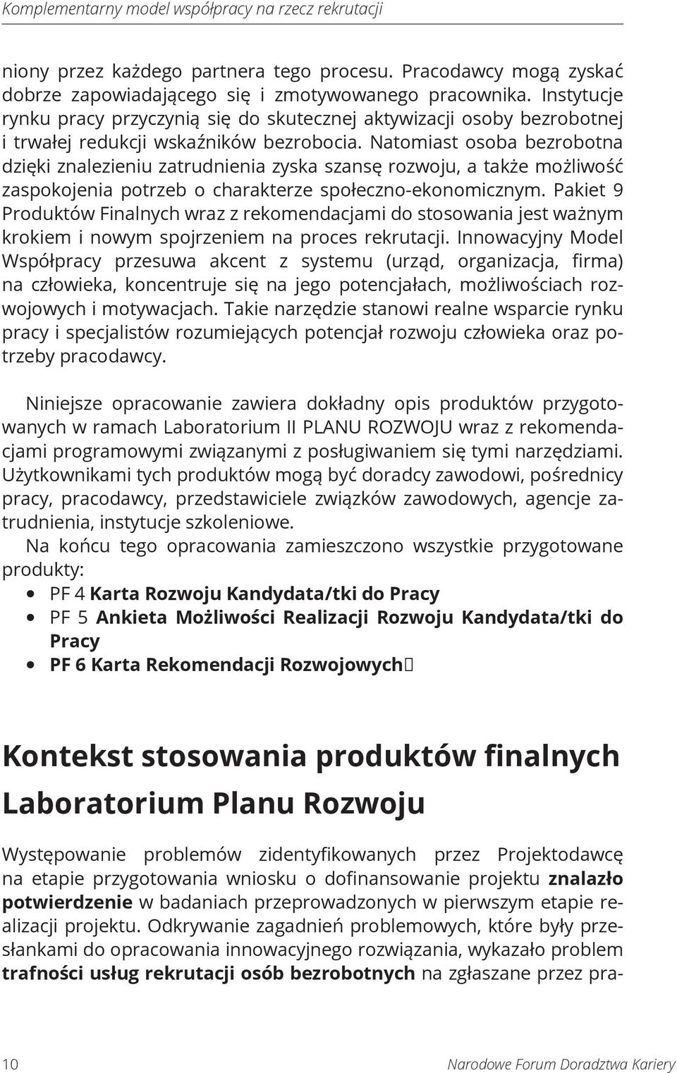 Natomiast osoba bezrobotna dzięki znalezieniu zatrudnienia zyska szansę rozwoju, a także możliwość zaspokojenia potrzeb o charakterze społeczno-ekonomicznym.