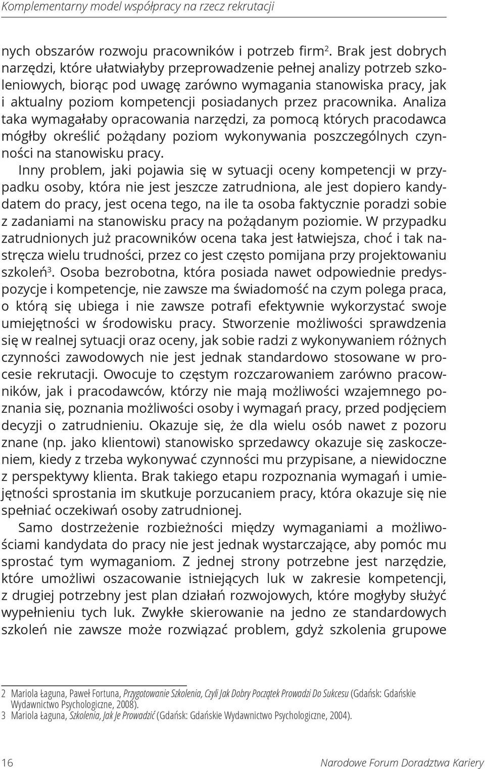 przez pracownika. Analiza taka wymagałaby opracowania narzędzi, za pomocą których pracodawca mógłby określić pożądany poziom wykonywania poszczególnych czynności na stanowisku pracy.