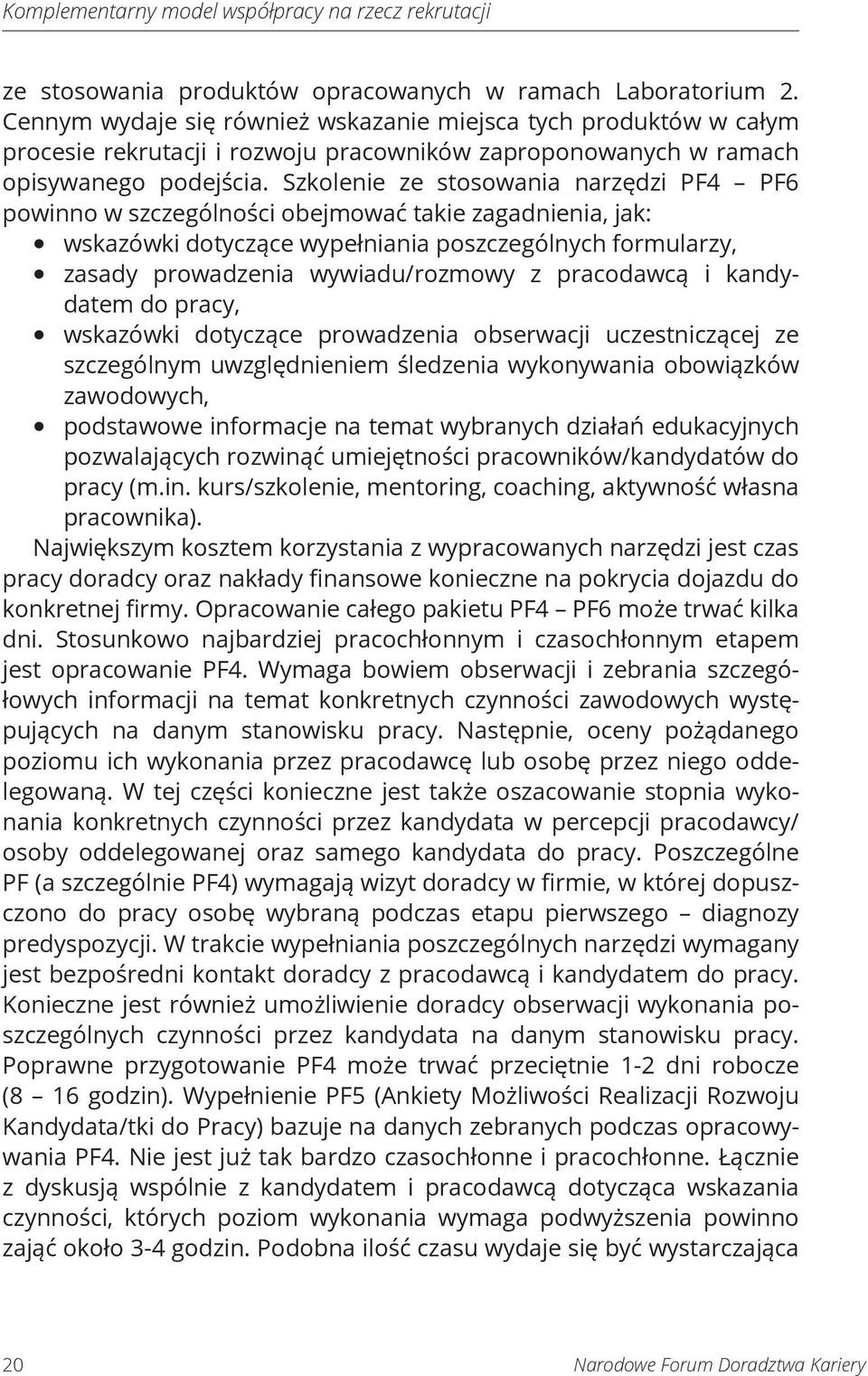 Szkolenie ze stosowania narzędzi PF4 PF6 powinno w szczególności obejmować takie zagadnienia, jak: wskazówki dotyczące wypełniania poszczególnych formularzy, zasady prowadzenia wywiadu/rozmowy z