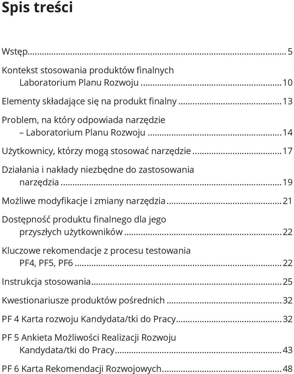 ..19 Możliwe modyfikacje i zmiany narzędzia...21 Dostępność produktu finalnego dla jego przyszłych użytkowników...22 Kluczowe rekomendacje z procesu testowania PF4, PF5, PF6.