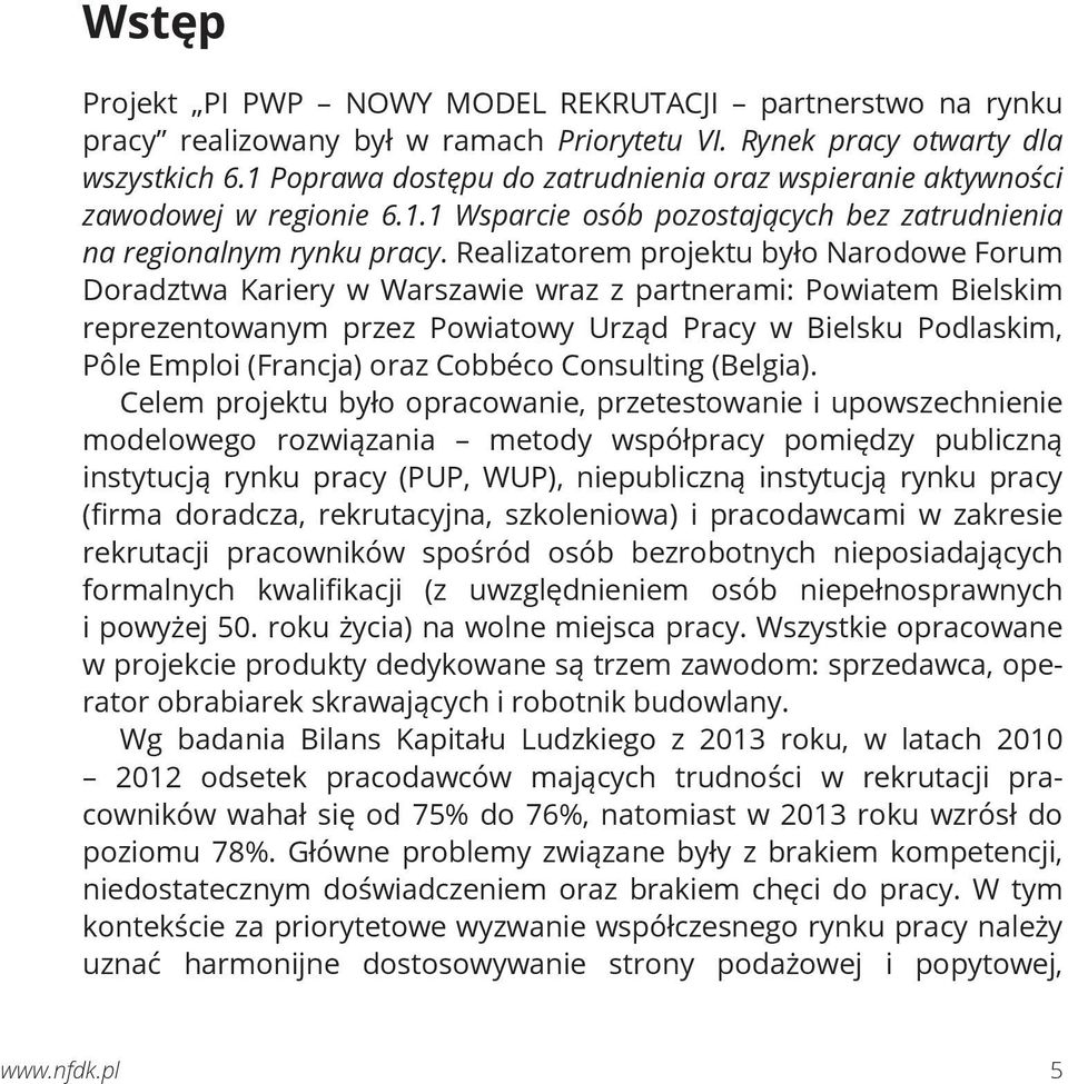 Realizatorem projektu było Narodowe Forum Doradztwa Kariery w Warszawie wraz z partnerami: Powiatem Bielskim reprezentowanym przez Powiatowy Urząd Pracy w Bielsku Podlaskim, Pôle Emploi (Francja)