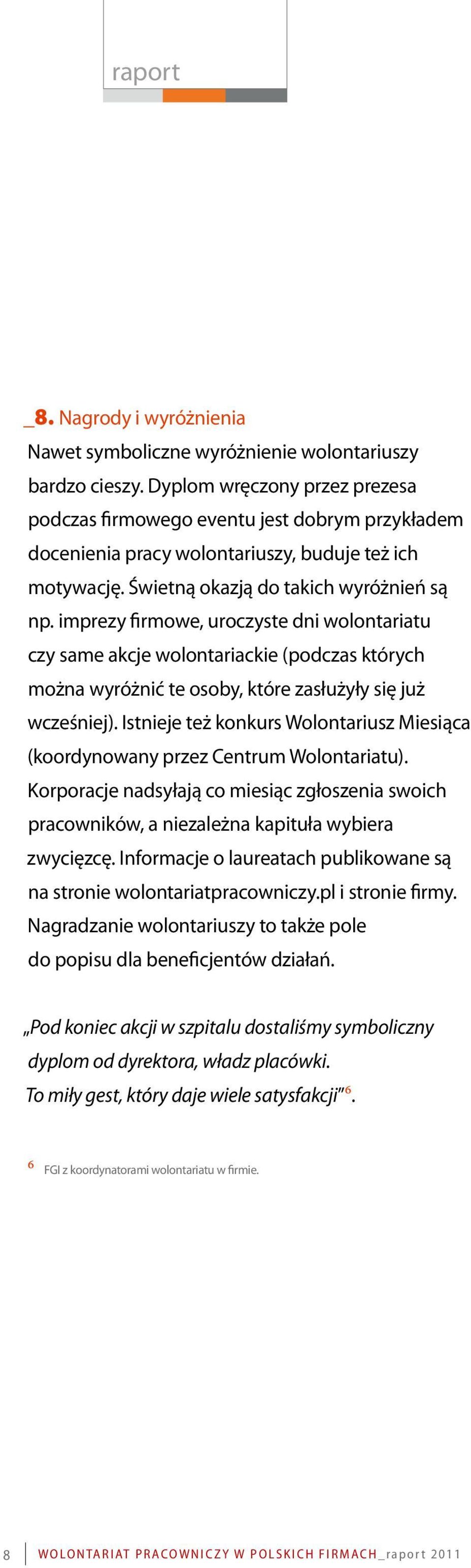 imprezy firmowe, uroczyste dni wolontariatu czy same akcje wolontariackie (podczas których można wyróżnić te osoby, które zasłużyły się już wcześniej).