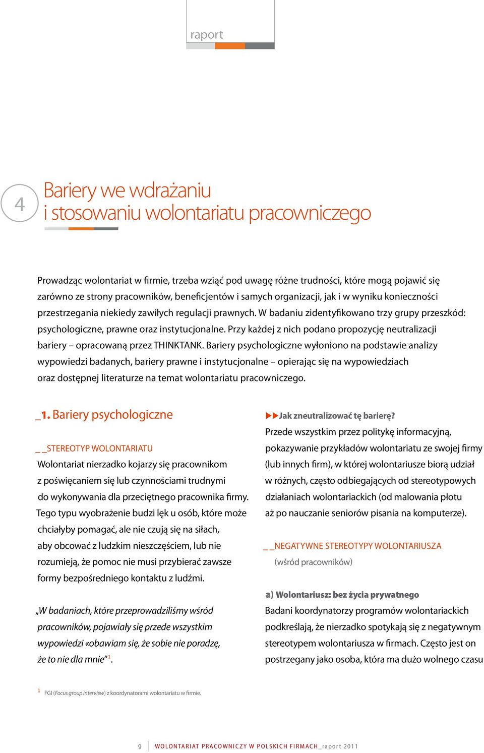 W badaniu zidentyfikowano trzy grupy przeszkód: psychologiczne, prawne oraz instytucjonalne. Przy każdej z nich podano propozycję neutralizacji bariery opracowaną przez THINKTANK.