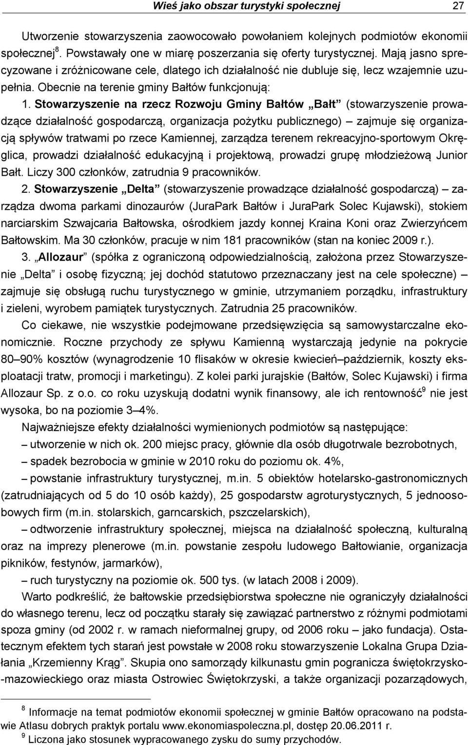 Stowarzyszenie na rzecz Rozwoju Gminy Bałtów Bałt (stowarzyszenie prowadzące działalność gospodarczą, organizacja pożytku publicznego) zajmuje się organizacją spływów tratwami po rzece Kamiennej,