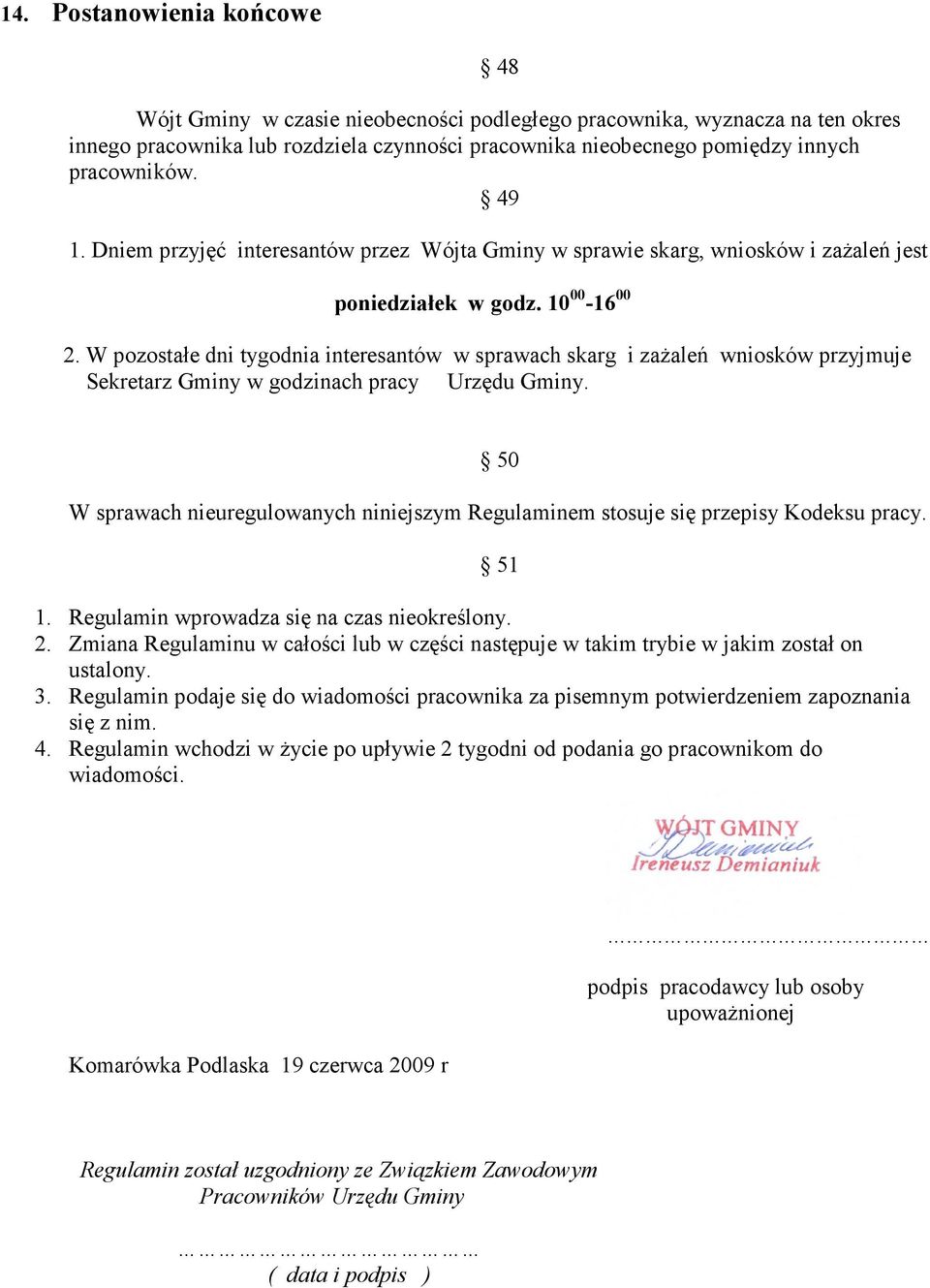 W pozostałe dni tygodnia interesantów w sprawach skarg i zaŝaleń wniosków przyjmuje Sekretarz Gminy w godzinach pracy Urzędu Gminy.