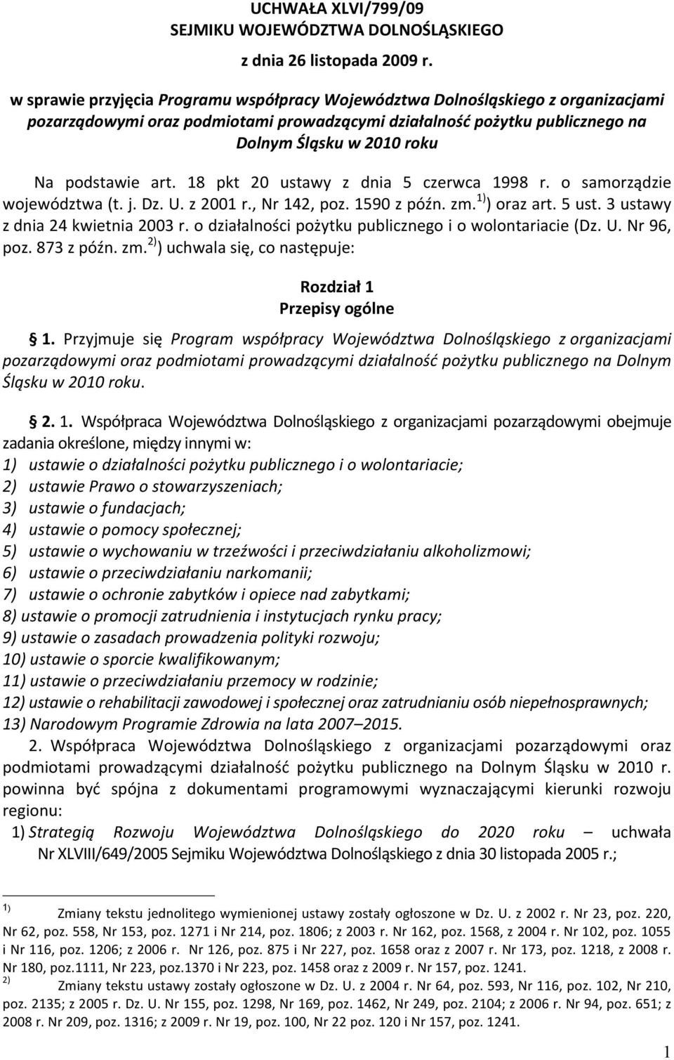 art. 18 pkt 20 ustawy z dnia 5 czerwca 1998 r. o samorządzie województwa (t. j. Dz. U. z 2001 r., Nr 142, poz. 1590 z późn. zm. 1) ) oraz art. 5 ust. 3 ustawy z dnia 24 kwietnia 2003 r.