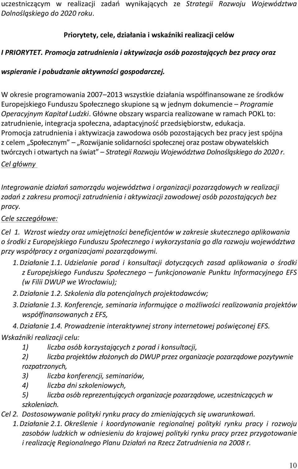 W okresie programowania 2007 2013 wszystkie działania współfinansowane ze środków Europejskiego Funduszu Społecznego skupione są w jednym dokumencie Programie Operacyjnym Kapitał Ludzki.