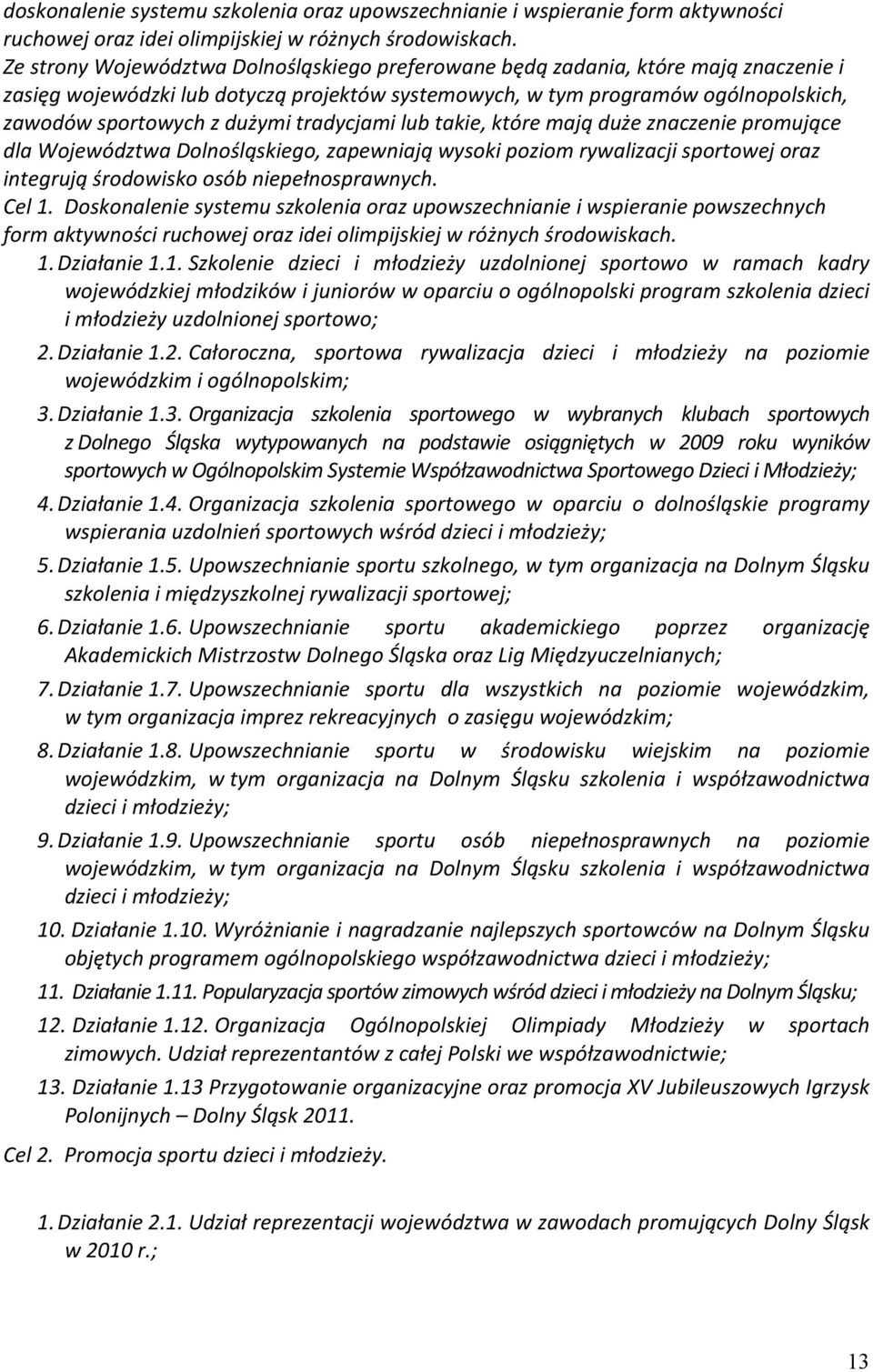 tradycjami lub takie, które mają duże znaczenie promujące dla Województwa Dolnośląskiego, zapewniają wysoki poziom rywalizacji sportowej oraz integrują środowisko osób niepełnosprawnych. Cel 1.