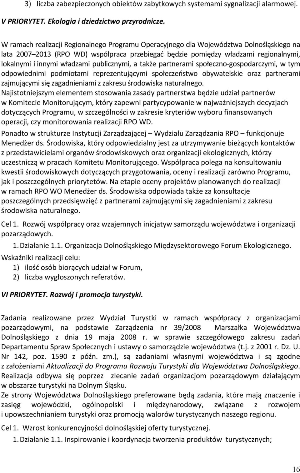 władzami publicznymi, a także partnerami społeczno- gospodarczymi, w tym odpowiednimi podmiotami reprezentującymi społeczeństwo obywatelskie oraz partnerami zajmującymi się zagadnieniami z zakresu