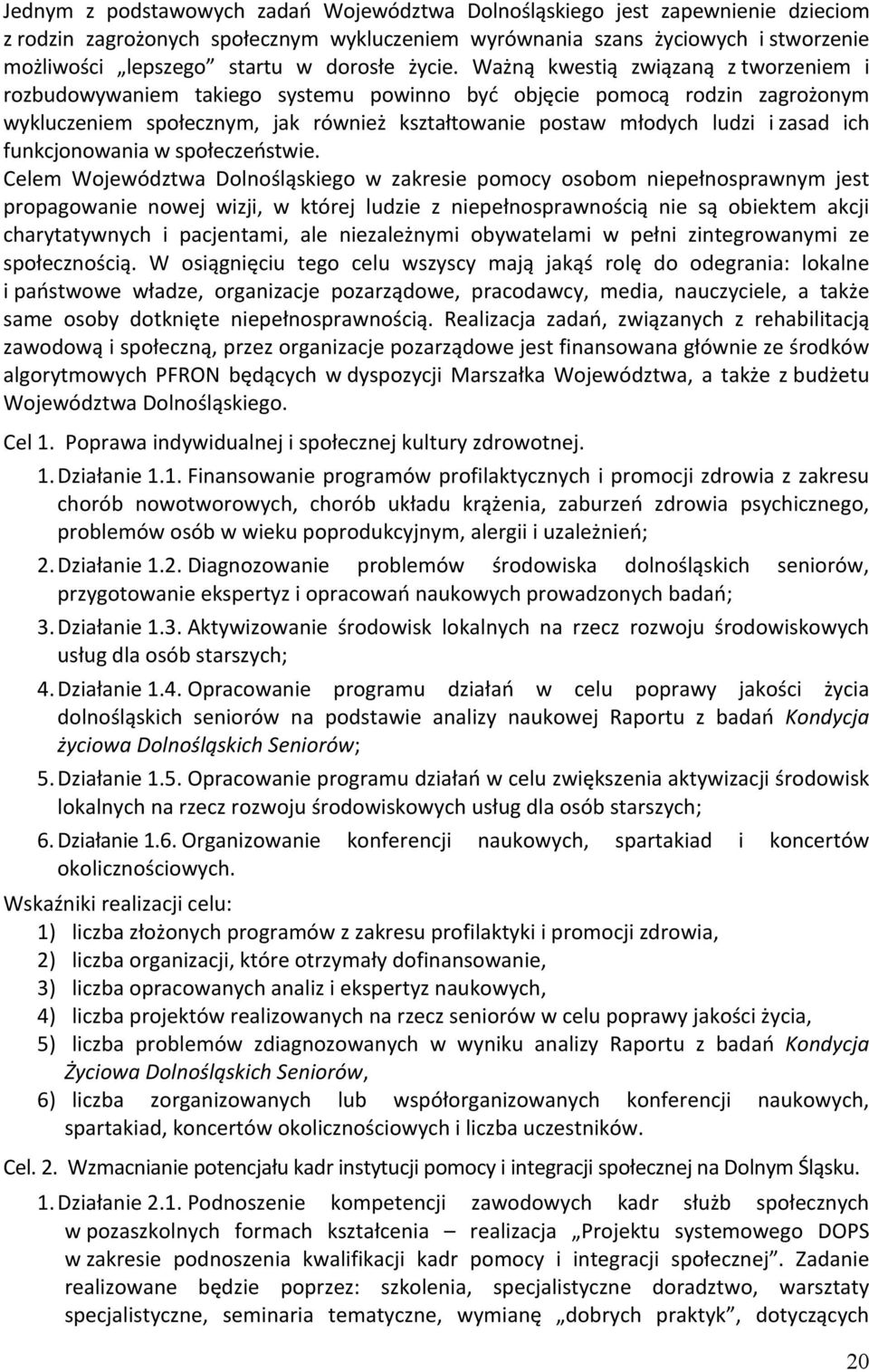 Ważną kwestią związaną z tworzeniem i rozbudowywaniem takiego systemu powinno być objęcie pomocą rodzin zagrożonym wykluczeniem społecznym, jak również kształtowanie postaw młodych ludzi i zasad ich