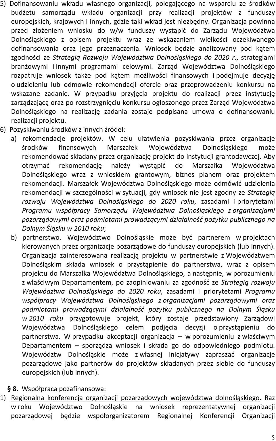 Organizacja powinna przed złożeniem wniosku do w/w funduszy wystąpić do Zarządu Województwa Dolnośląskiego z opisem projektu wraz ze wskazaniem wielkości oczekiwanego dofinansowania oraz jego