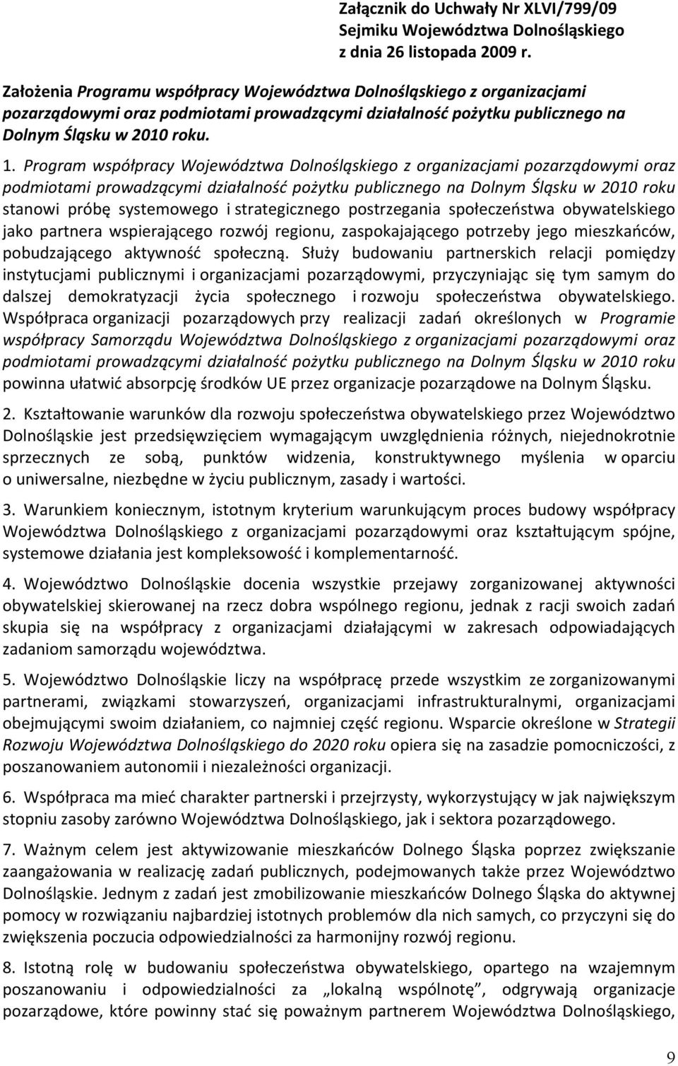 Program współpracy Województwa Dolnośląskiego z organizacjami pozarządowymi oraz podmiotami prowadzącymi działalność pożytku publicznego na Dolnym Śląsku w 2010 roku stanowi próbę systemowego i