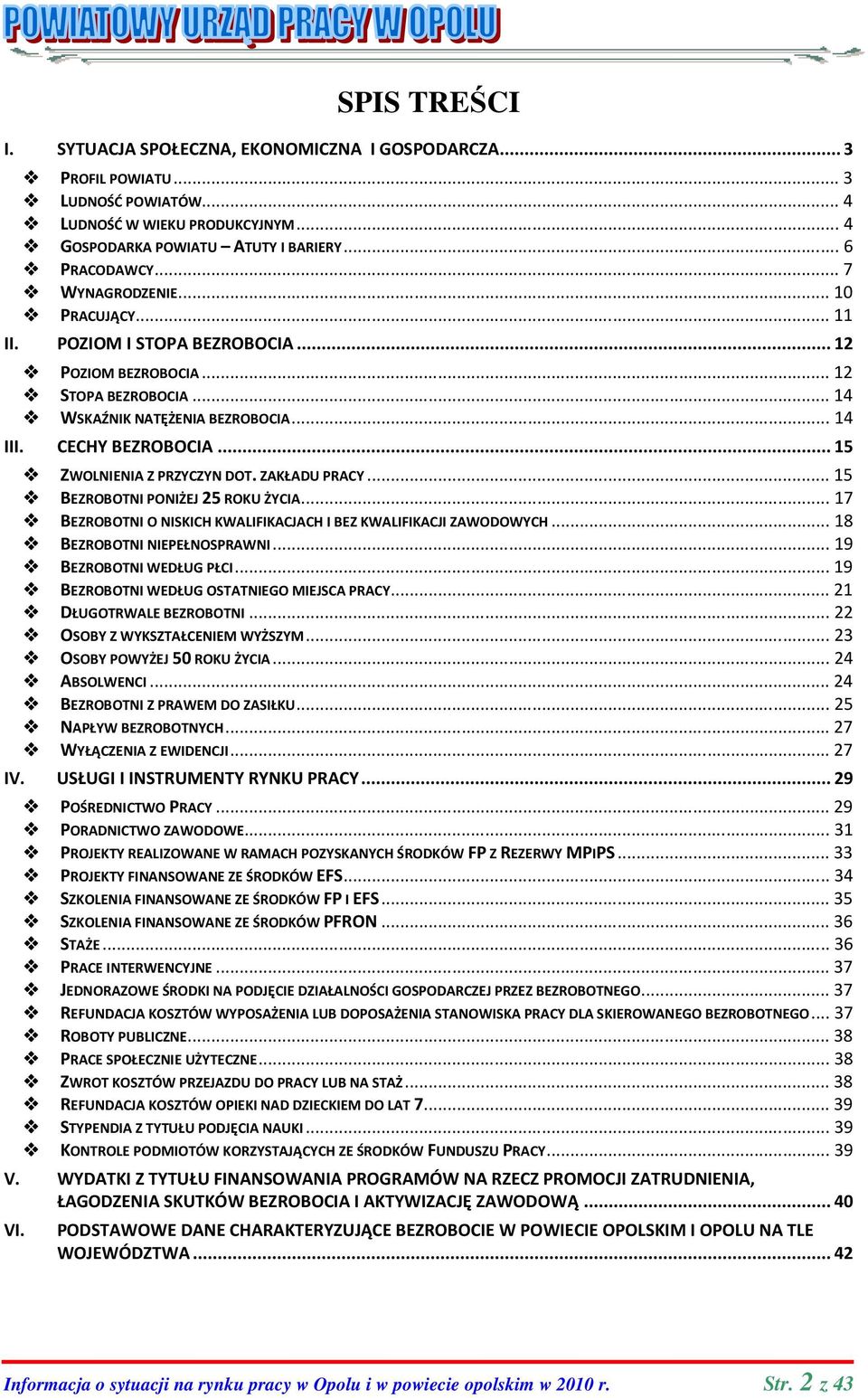 .. 15 ZWOLNIENIA Z PRZYCZYN DOT. ZAKŁADU PRACY... 15 BEZROBOTNI PONIŻEJ 25 ROKU ŻYCIA... 17 BEZROBOTNI O NISKICH KWALIFIKACJACH I BEZ KWALIFIKACJI ZAWODOWYCH... 18 BEZROBOTNI NIEPEŁNOSPRAWNI.