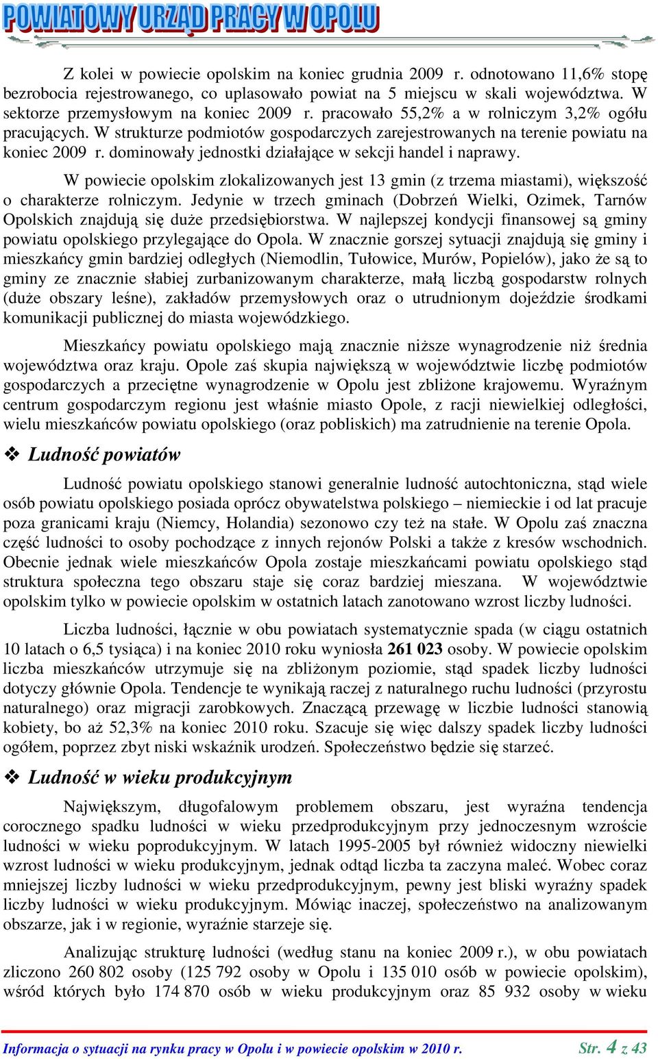 dominowały jednostki działające w sekcji handel i naprawy. W powiecie opolskim zlokalizowanych jest 13 gmin (z trzema miastami), większość o charakterze rolniczym.