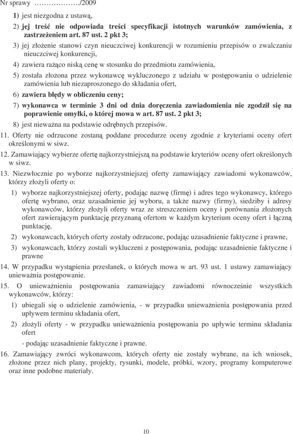 złoona przez wykonawc wykluczonego z udziału w postpowaniu o udzielenie zamówienia lub niezaproszonego do składania ofert, 6) zawiera bł dy w obliczeniu ceny; 7) wykonawca w terminie 3 dni od dnia