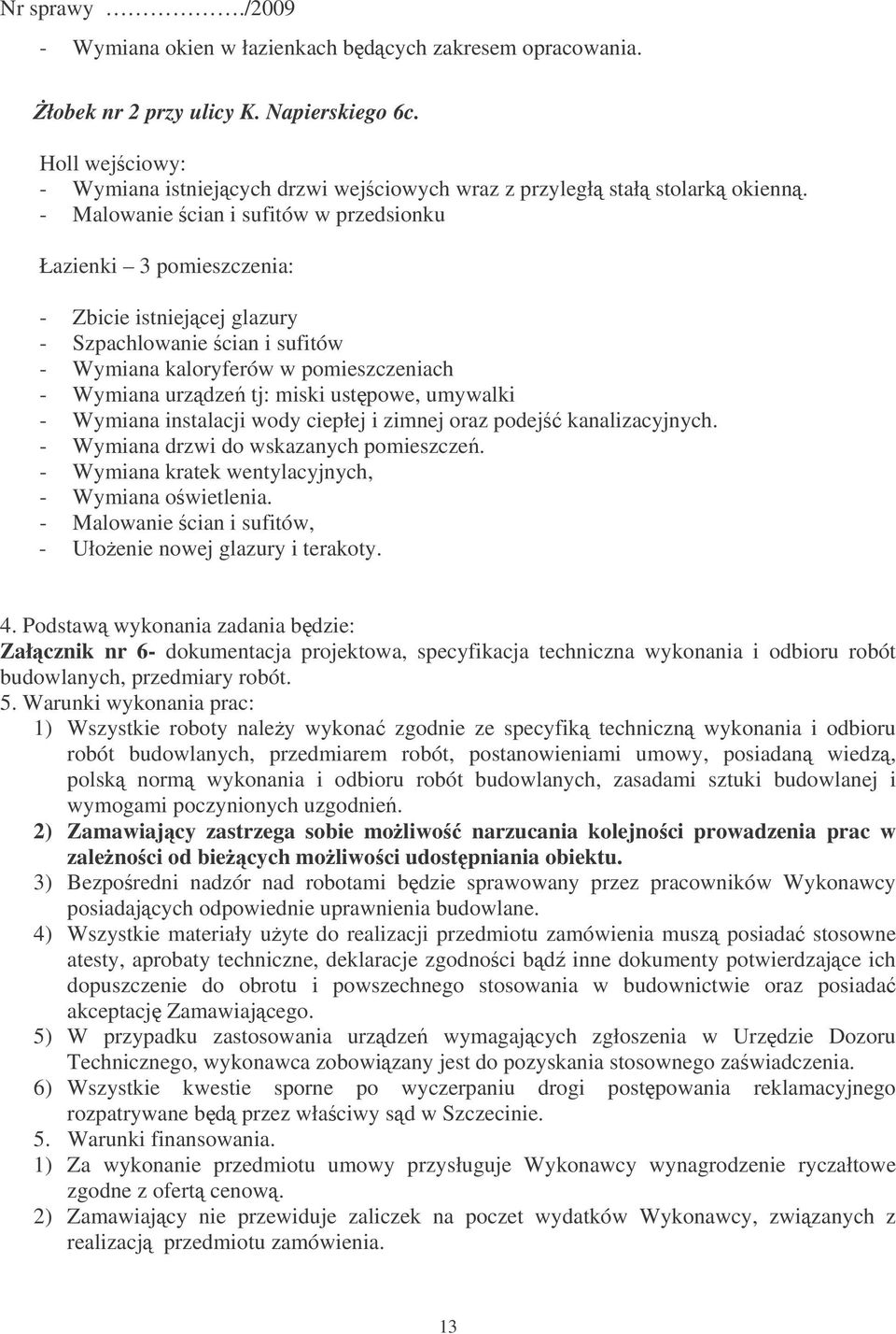 ustpowe, umywalki - Wymiana instalacji wody ciepłej i zimnej oraz podej kanalizacyjnych. - Wymiana drzwi do wskazanych pomieszcze. - Wymiana kratek wentylacyjnych, - Wymiana owietlenia.