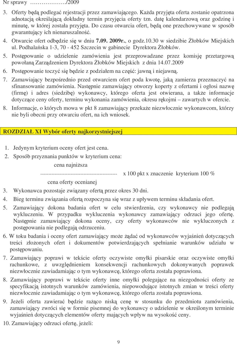 , o godz.10.30 w siedzibie łobków Miejskich ul. Podhalaska 1-3, 70-452 Szczecin w gabinecie Dyrektora łobków. 5.