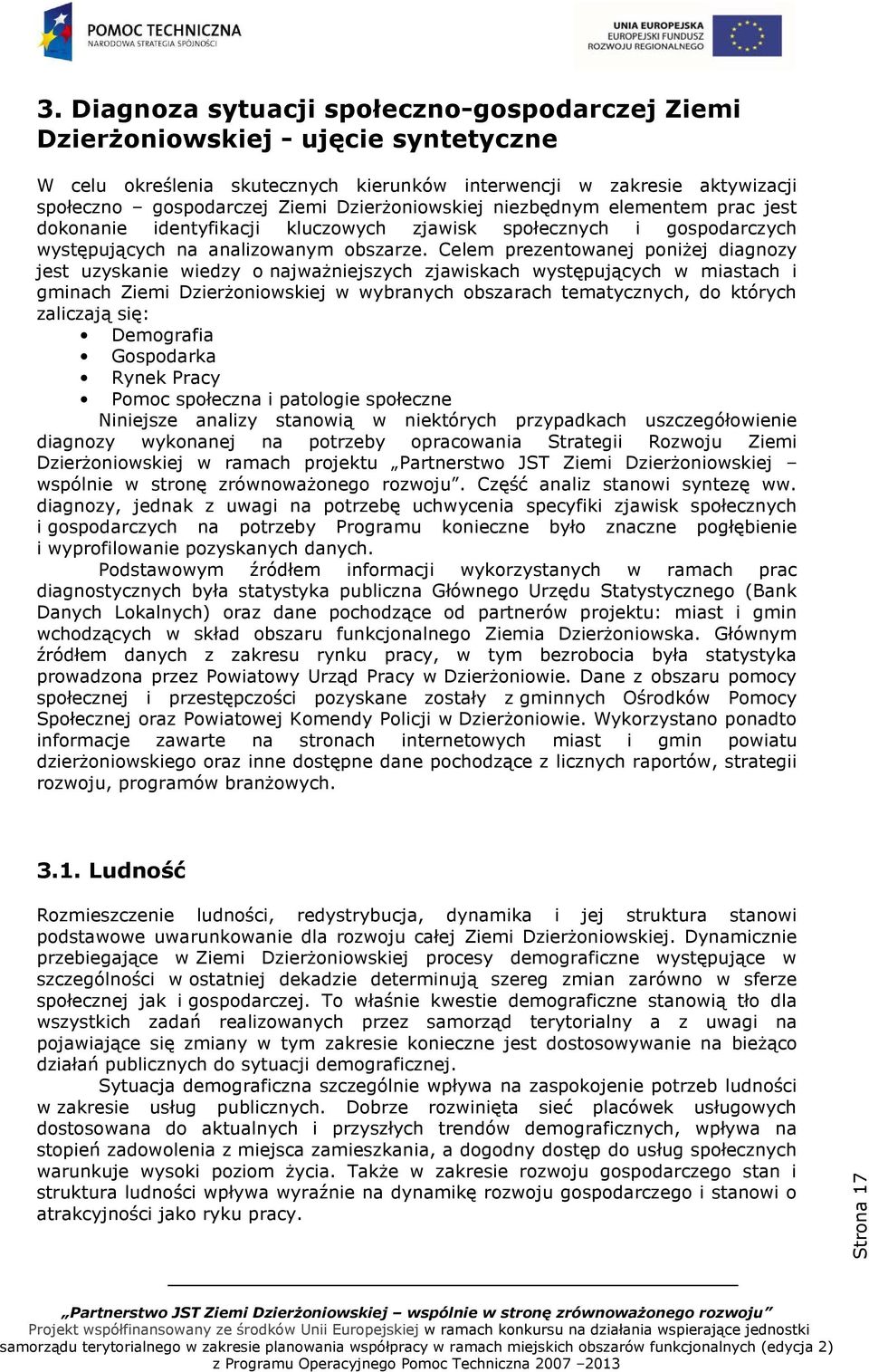 Celem prezentowanej poniżej diagnozy jest uzyskanie wiedzy o najważniejszych zjawiskach występujących w miastach i gminach Ziemi Dzierżoniowskiej w wybranych obszarach tematycznych, do których