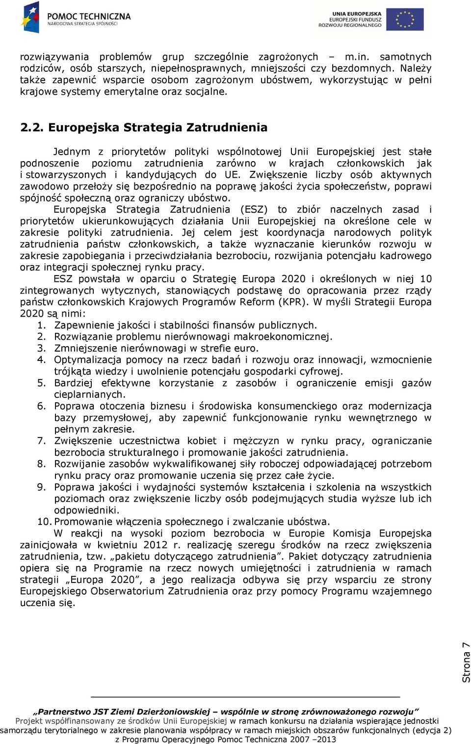 2. Europejska Strategia Zatrudnienia Jednym z priorytetów polityki wspólnotowej Unii Europejskiej jest stałe podnoszenie poziomu zatrudnienia zarówno w krajach członkowskich jak i stowarzyszonych i