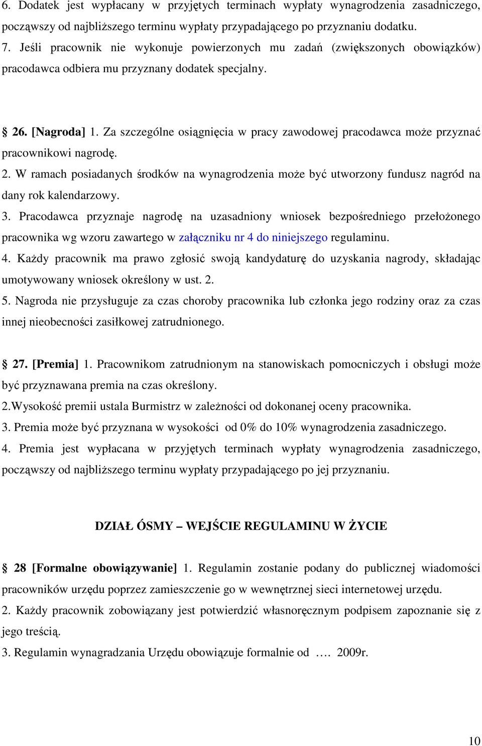 Za szczególne osiągnięcia w pracy zawodowej pracodawca moŝe przyznać pracownikowi nagrodę. 2. W ramach posiadanych środków na wynagrodzenia moŝe być utworzony fundusz nagród na dany rok kalendarzowy.