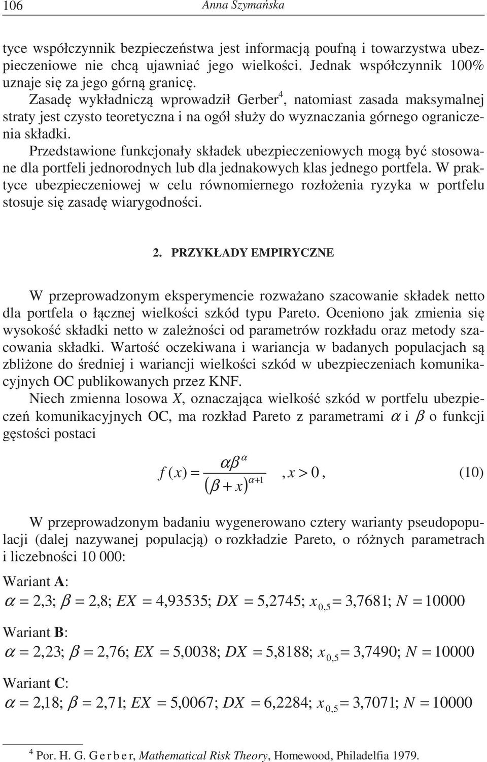 Przedstawione funkcjonały składek ubezpieczeniowych mog by stosowane dla portfeli jednorodnych lub dla jednakowych klas jednego portfela.