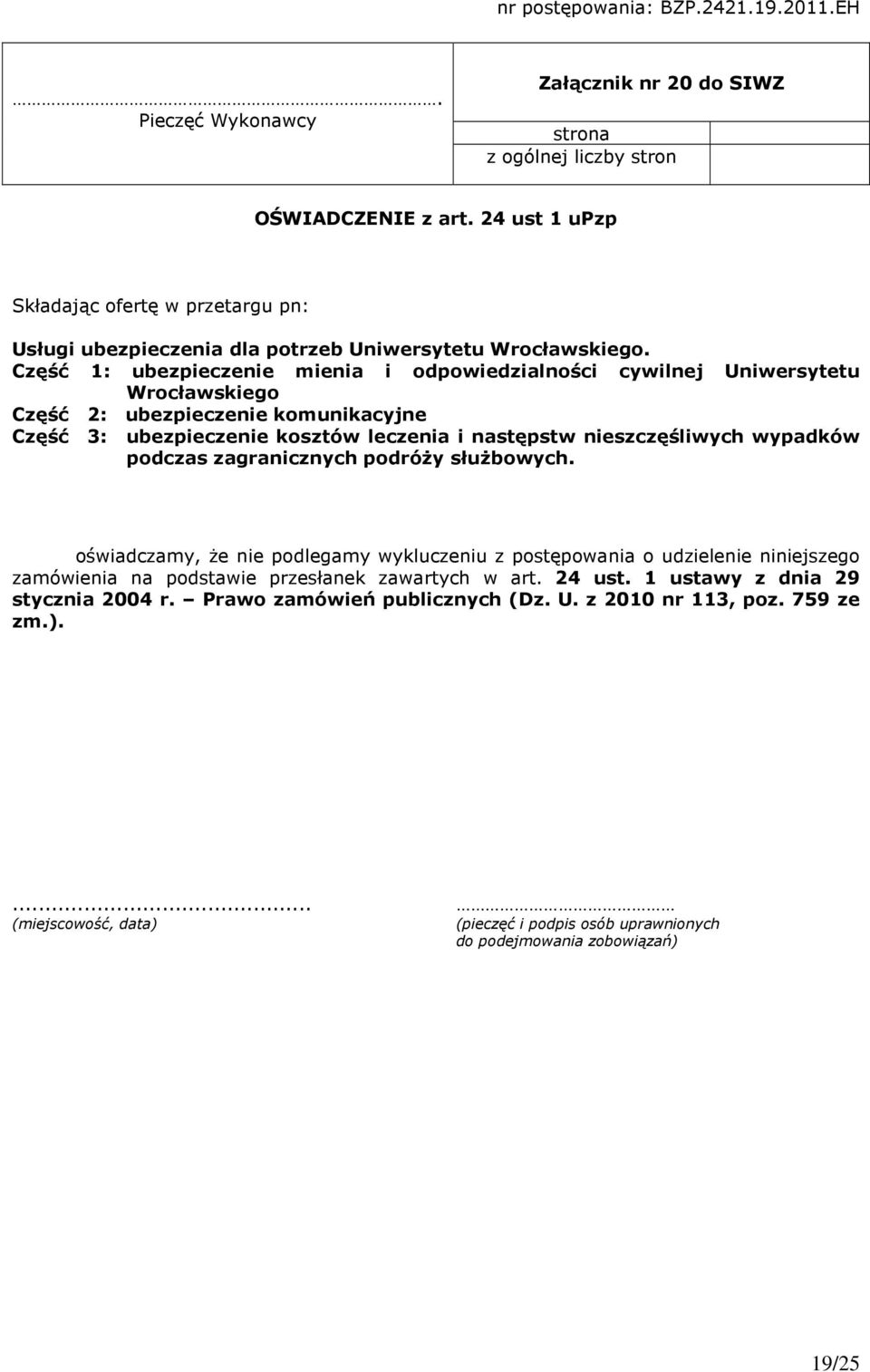 Część 1: ubezpieczenie mienia i odpowiedzialności cywilnej Uniwersytetu Wrocławskiego Część 2: ubezpieczenie komunikacyjne Część 3: ubezpieczenie kosztów leczenia i następstw nieszczęśliwych wypadków