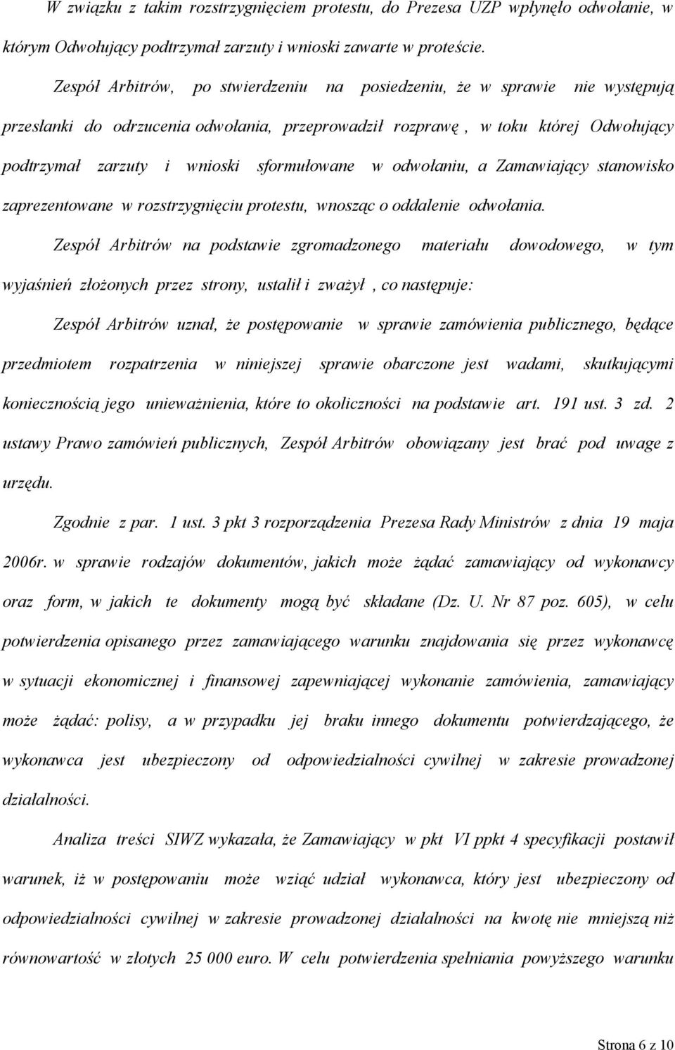 sformułowane w odwołaniu, a Zamawiający stanowisko zaprezentowane w rozstrzygnięciu protestu, wnosząc o oddalenie odwołania.