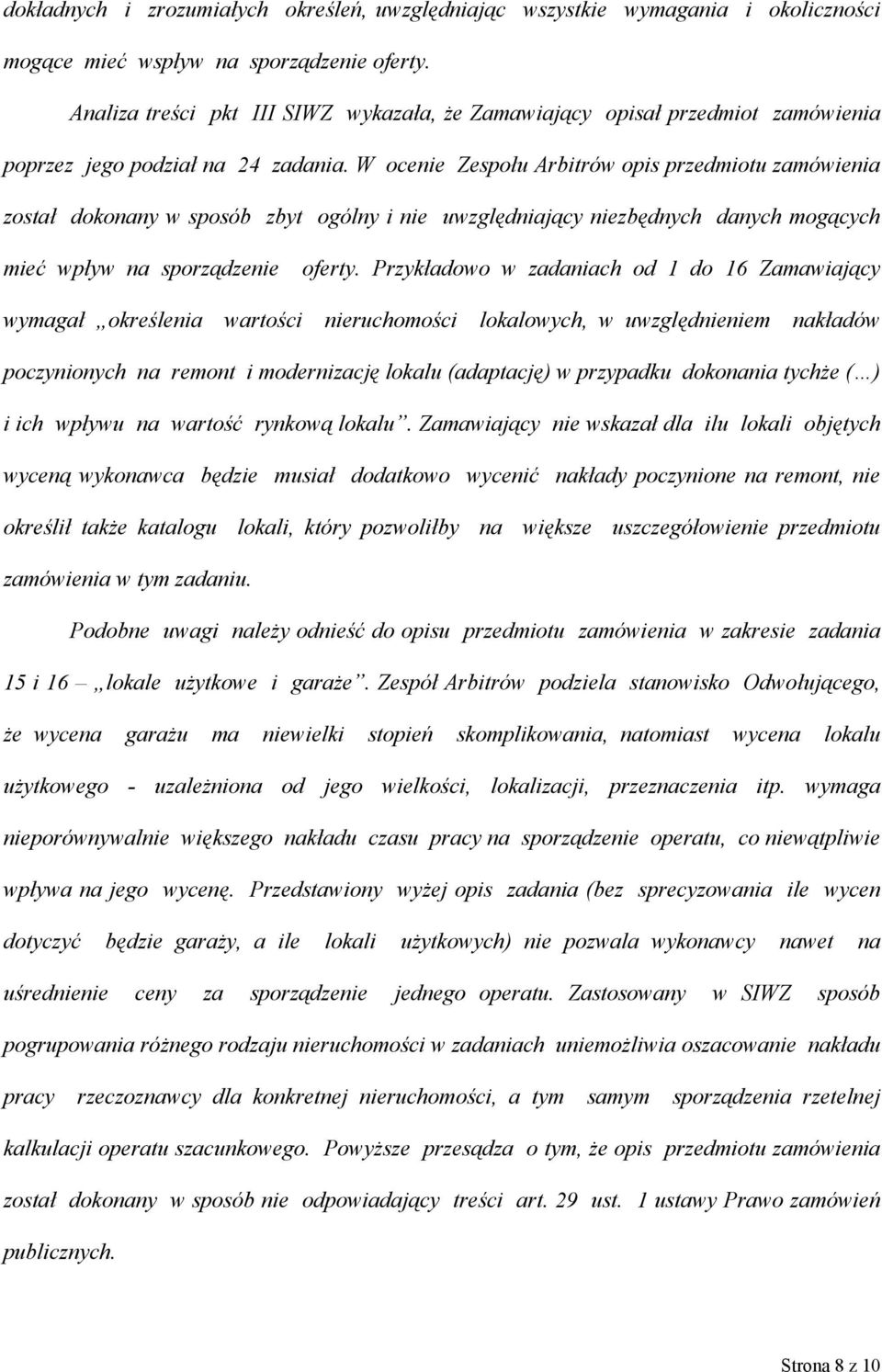 W ocenie Zespołu Arbitrów opis przedmiotu zamówienia został dokonany w sposób zbyt ogólny i nie uwzględniający niezbędnych danych mogących mieć wpływ na sporządzenie oferty.