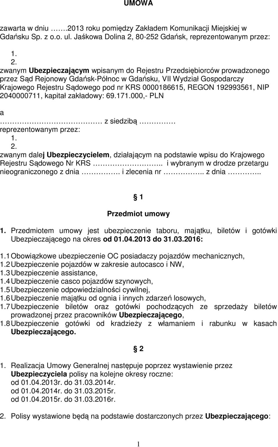 zwanym Ubezpieczającym wpisanym do Rejestru Przedsiębiorców prowadzonego przez Sąd Rejonowy Gdańsk-Północ w Gdańsku, VII Wydział Gospodarczy Krajowego Rejestru Sądowego pod nr KRS 0000186615, REGON