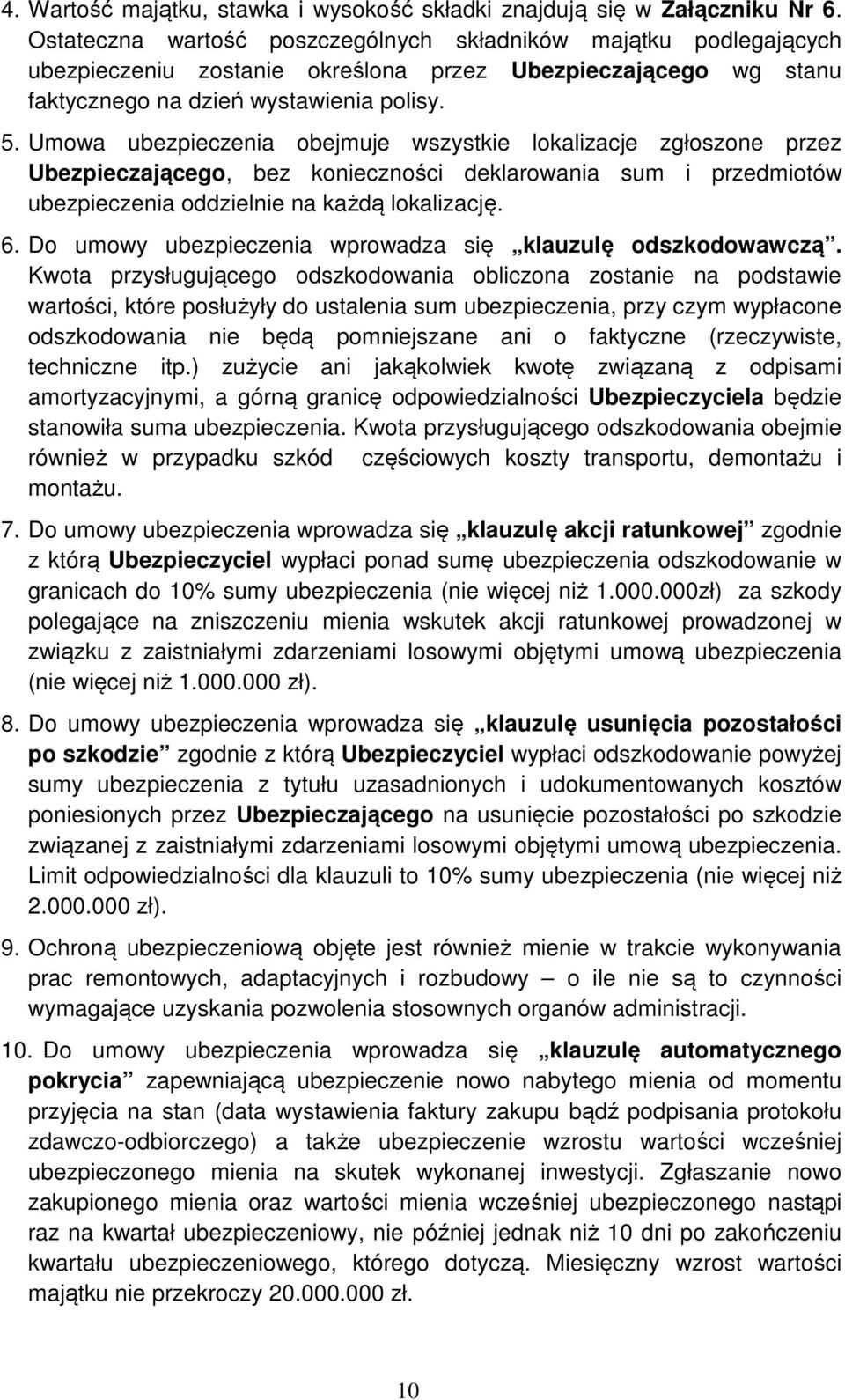 Umowa ubezpieczenia obejmuje wszystkie lokalizacje zgłoszone przez Ubezpieczającego, bez konieczności deklarowania sum i przedmiotów ubezpieczenia oddzielnie na każdą lokalizację. 6.