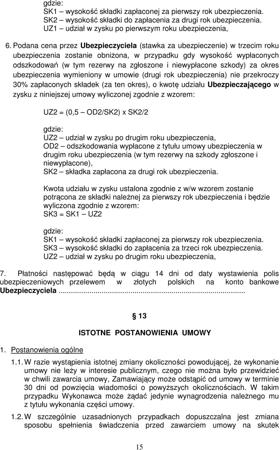 szkody) za okres ubezpieczenia wymieniony w umowie (drugi rok ubezpieczenia) nie przekroczy 30% zapłaconych składek (za ten okres), o kwotę udziału Ubezpieczającego w zysku z niniejszej umowy