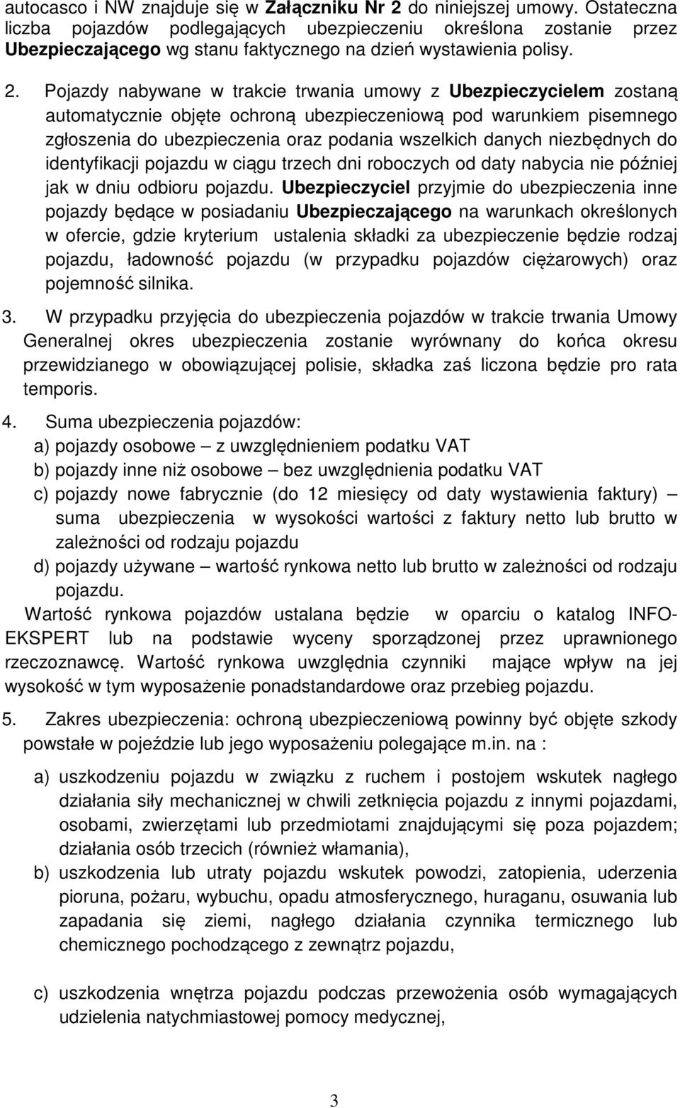 Pojazdy nabywane w trakcie trwania umowy z Ubezpieczycielem zostaną automatycznie objęte ochroną ubezpieczeniową pod warunkiem pisemnego zgłoszenia do ubezpieczenia oraz podania wszelkich danych