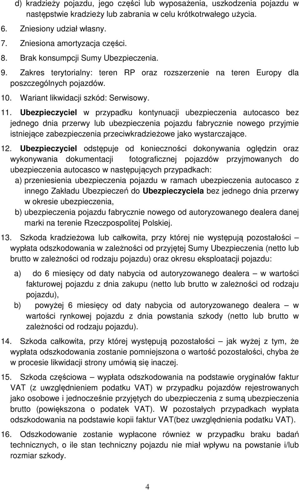 Ubezpieczyciel w przypadku kontynuacji ubezpieczenia autocasco bez jednego dnia przerwy lub ubezpieczenia pojazdu fabrycznie nowego przyjmie istniejące zabezpieczenia przeciwkradzieżowe jako