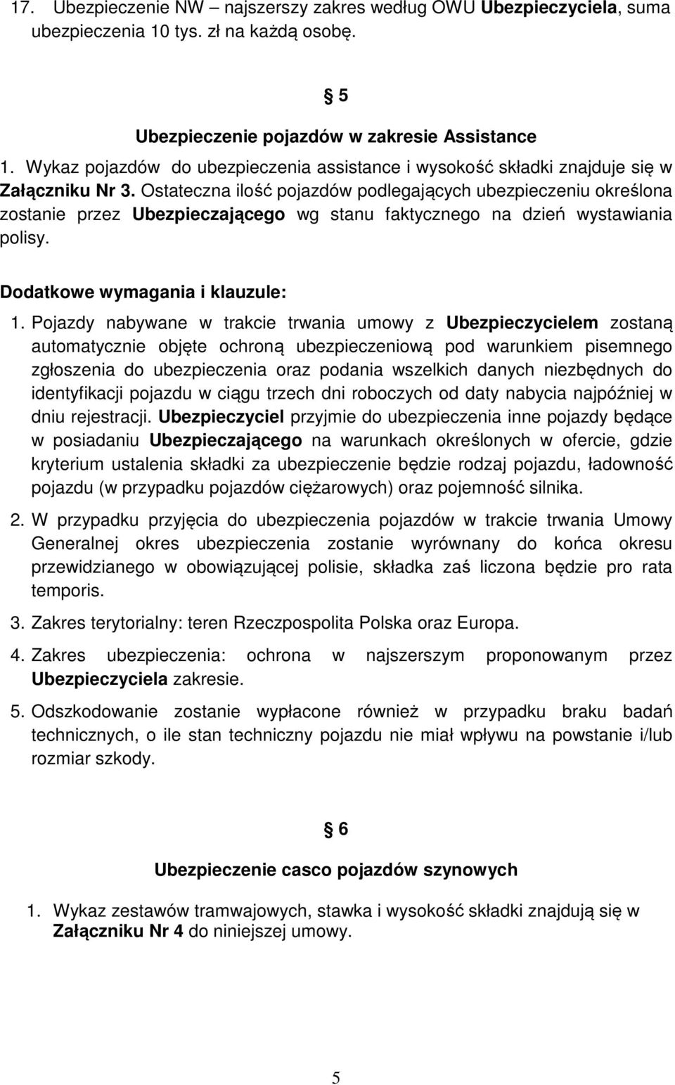 Ostateczna ilość pojazdów podlegających ubezpieczeniu określona zostanie przez Ubezpieczającego wg stanu faktycznego na dzień wystawiania polisy. Dodatkowe wymagania i klauzule: 1.