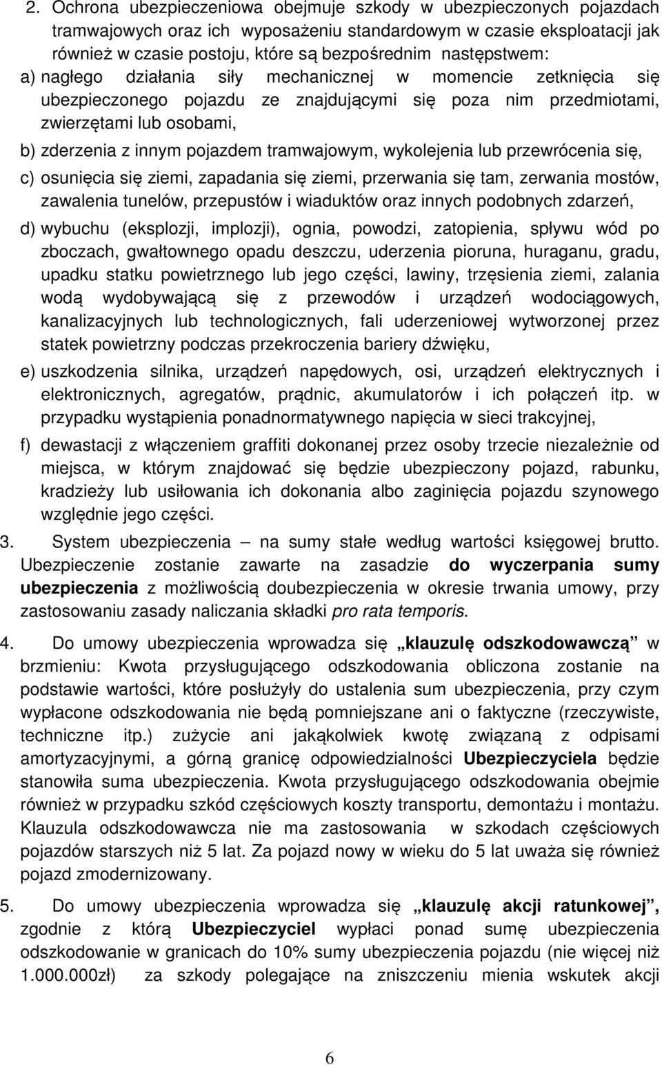 tramwajowym, wykolejenia lub przewrócenia się, c) osunięcia się ziemi, zapadania się ziemi, przerwania się tam, zerwania mostów, zawalenia tunelów, przepustów i wiaduktów oraz innych podobnych