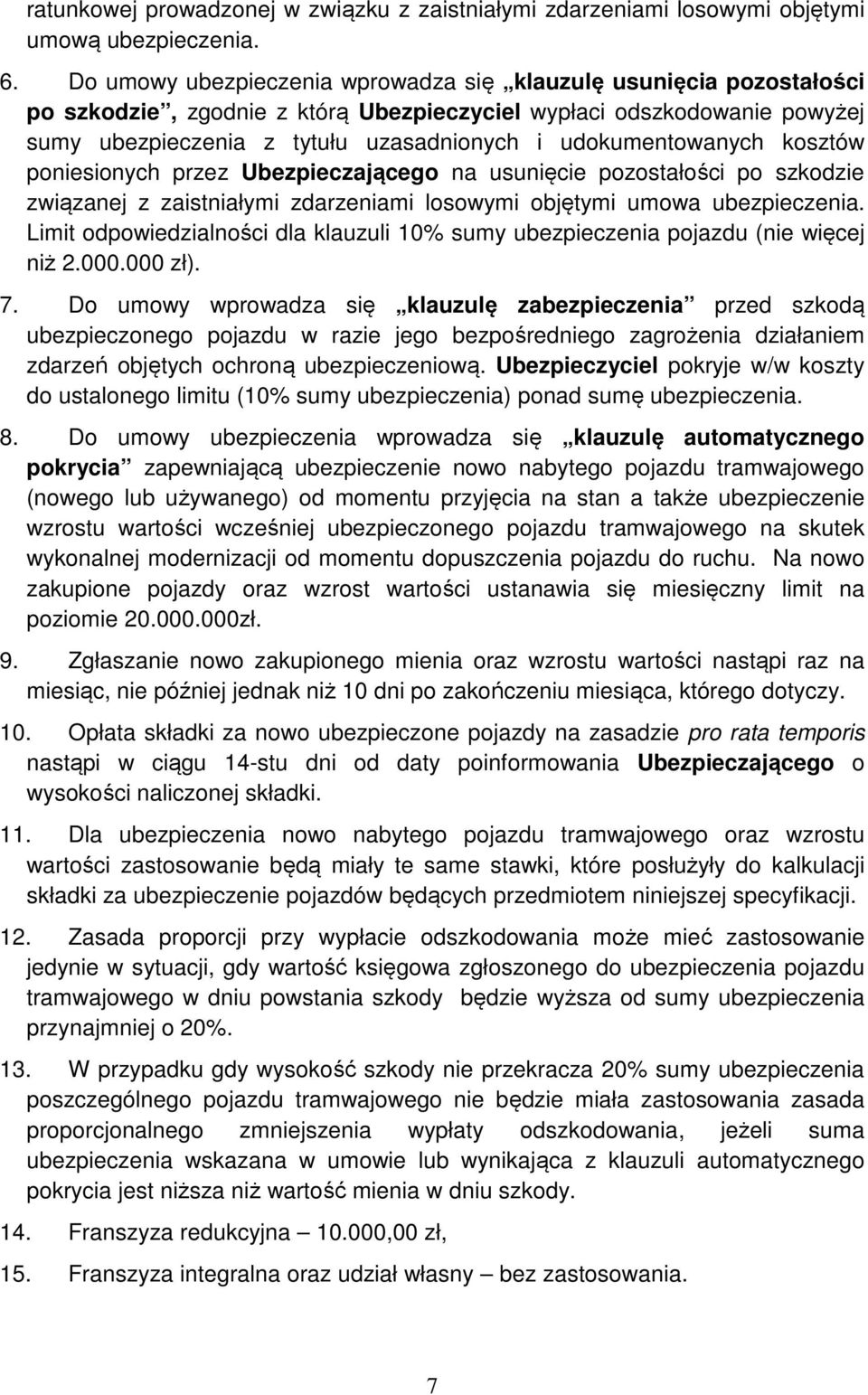 udokumentowanych kosztów poniesionych przez Ubezpieczającego na usunięcie pozostałości po szkodzie związanej z zaistniałymi zdarzeniami losowymi objętymi umowa ubezpieczenia.